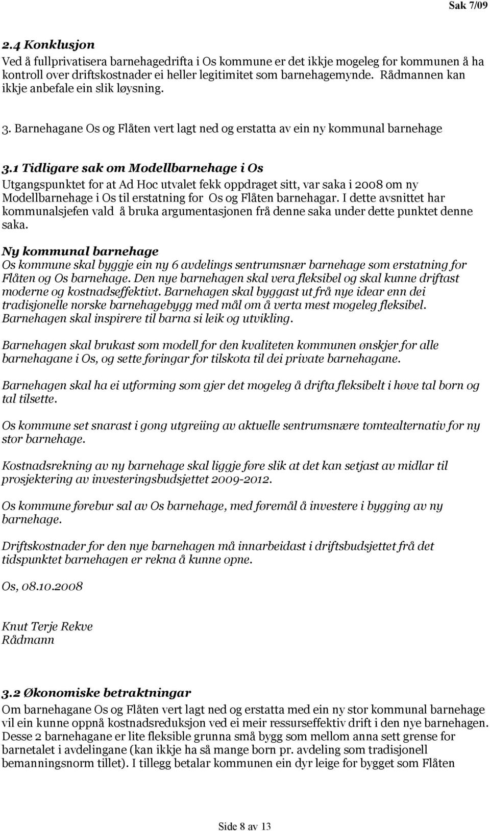 1 Tidligare sak om Modellbarnehage i Os Utgangspunktet for at Ad Hoc utvalet fekk oppdraget sitt, var saka i 2008 om ny Modellbarnehage i Os til erstatning for Os og Flåten barnehagar.