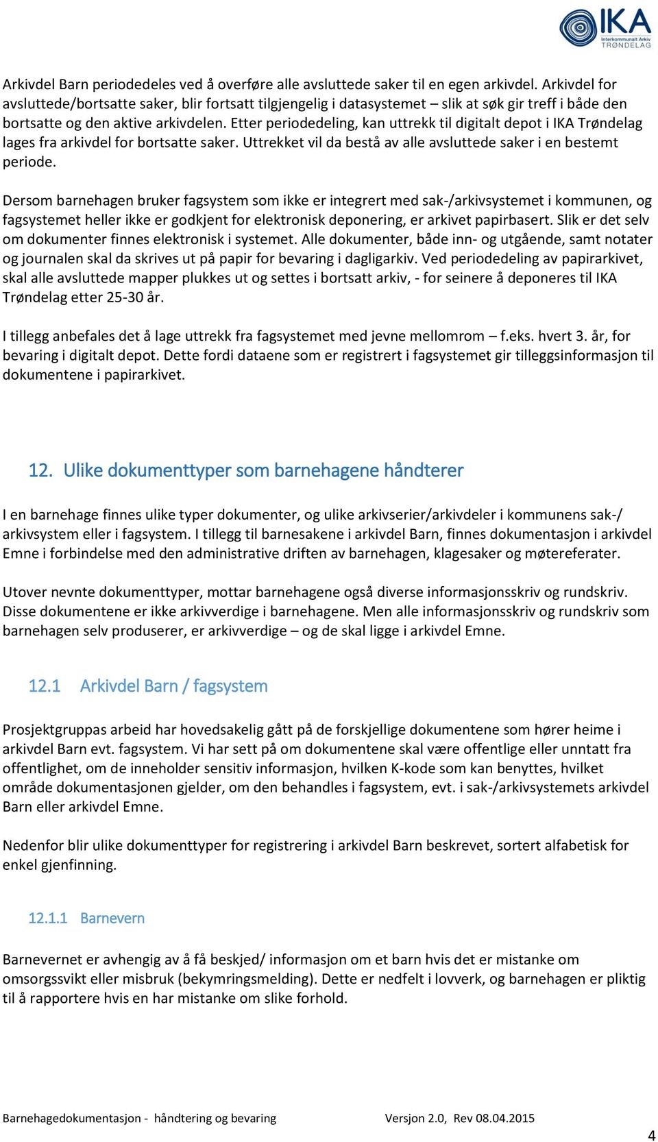 Etter periodedeling, kan uttrekk til digitalt depot i IKA Trøndelag lages fra for bortsatte saker. Uttrekket vil da bestå av alle avsluttede saker i en bestemt periode.