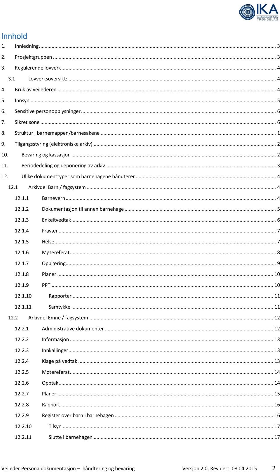 Ulike dokumenttyper som ne håndterer... 4 12.1 Arkivdel / fagsystem... 4 12.1.1 evern... 4 12.1.2 Dokumentasjon til annen... 5 12.1.3 Enkeltvedtak... 6 12.1.4 Fravær... 7 12.1.5 Helse... 7 12.1.6 Møtereferat.