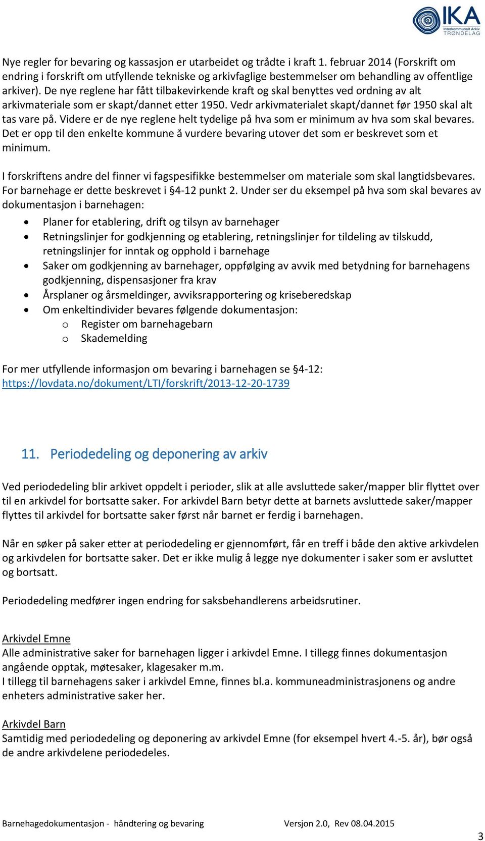 De nye reglene har fått tilbakevirkende kraft og skal benyttes ved ordning av alt arkivmateriale som er skapt/dannet etter 1950. Vedr arkivmaterialet skapt/dannet før 1950 skal alt tas vare på.