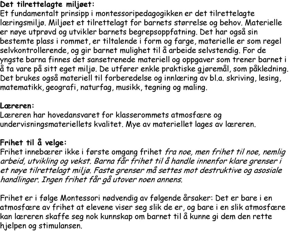 Det har også sin bestemte plass i rommet, er tiltalende i form og farge, materielle er som regel selvkontrollerende, og gir barnet mulighet til å arbeide selvstendig.