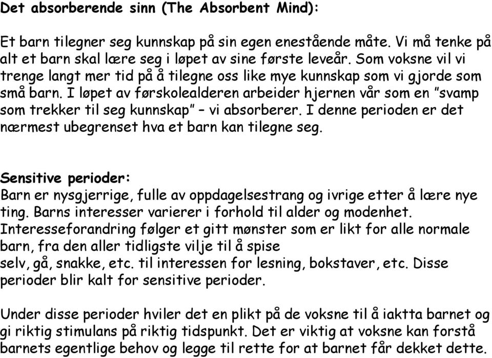 I løpet av førskolealderen arbeider hjernen vår som en svamp som trekker til seg kunnskap vi absorberer. I denne perioden er det nærmest ubegrenset hva et barn kan tilegne seg.