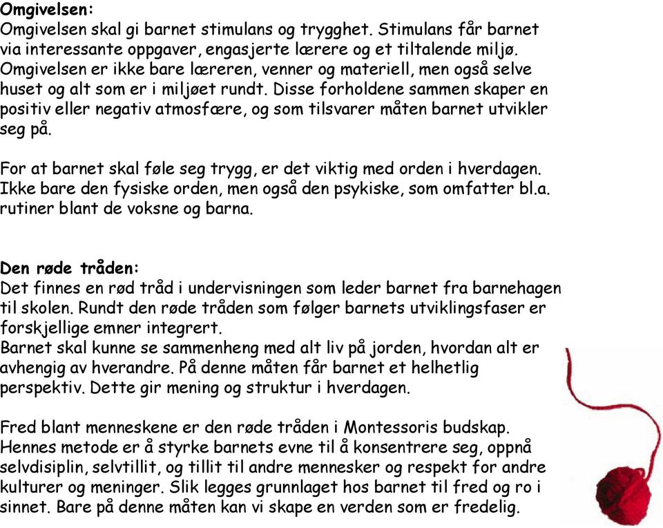 Disse forholdene sammen skaper en positiv eller negativ atmosfære, og som tilsvarer måten barnet utvikler seg på. For at barnet skal føle seg trygg, er det viktig med orden i hverdagen.