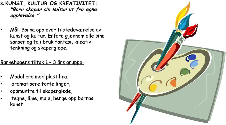 Erfare gjennom alle sine sanser og ta i bruk fantasi, kreativ tenkning og skaperglede.