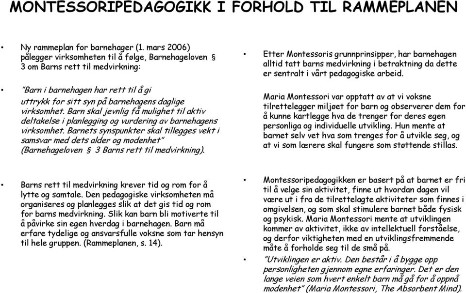 Barn skal jevnlig få mulighet til aktiv deltakelse i planlegging og vurdering av barnehagens virksomhet.