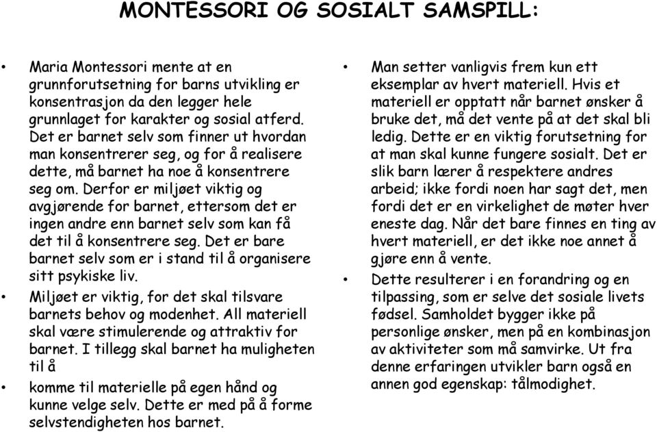 Derfor er miljøet viktig og avgjørende for barnet, ettersom det er ingen andre enn barnet selv som kan få det til å konsentrere seg.