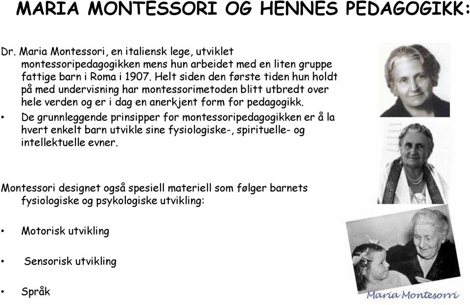 Helt siden den første tiden hun holdt på med undervisning har montessorimetoden blitt utbredt over hele verden og er i dag en anerkjent form for pedagogikk.