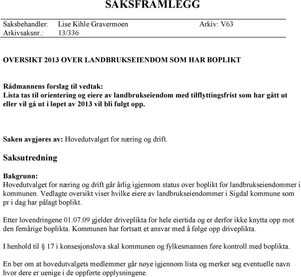 ut i løpet av 2013 vil bli fulgt opp. Saken avgjøres av: Hovedutvalget for næring og drift.