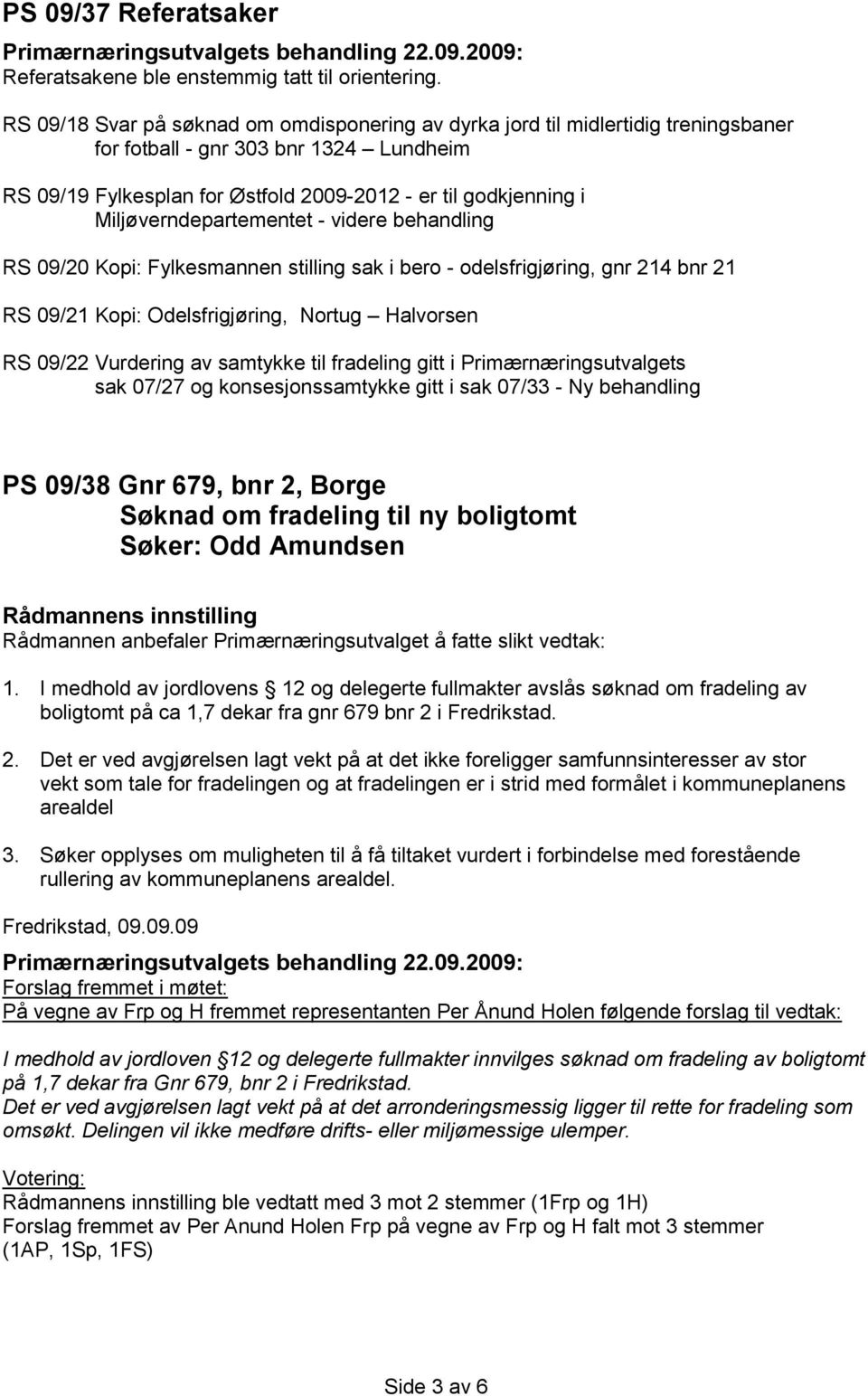 Miljøverndepartementet - videre behandling RS 09/20 Kopi: Fylkesmannen stilling sak i bero - odelsfrigjøring, gnr 214 bnr 21 RS 09/21 Kopi: Odelsfrigjøring, Nortug Halvorsen RS 09/22 Vurdering av