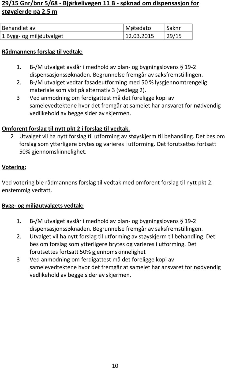 B-/M utvalget vedtar fasadeutforming med 50 % lysgjennomtrengelig materiale som vist på alternativ 3 (vedlegg 2).