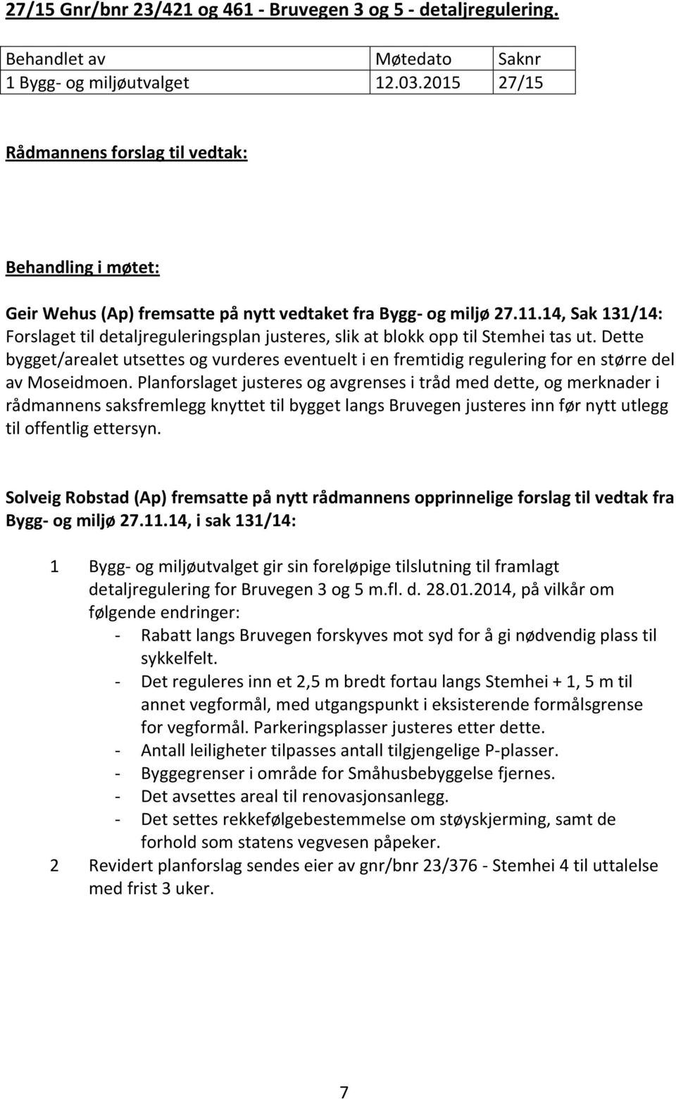 Dette bygget/arealet utsettes og vurderes eventuelt i en fremtidig regulering for en større del av Moseidmoen.