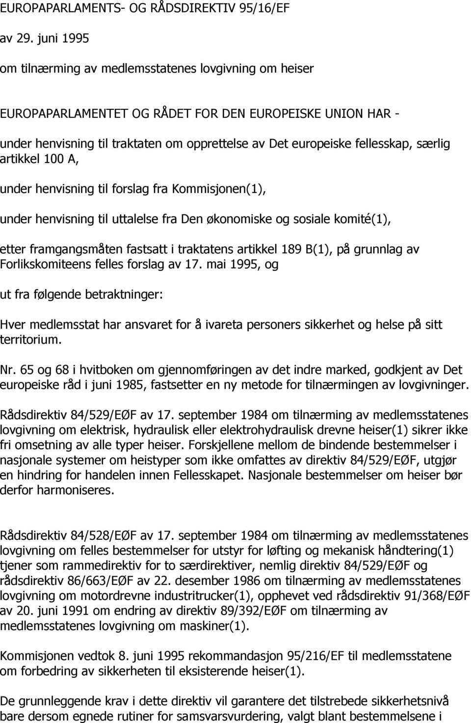 særlig artikkel 100 A, under henvisning til forslag fra Kommisjonen(1), under henvisning til uttalelse fra Den økonomiske og sosiale komité(1), etter framgangsmåten fastsatt i traktatens artikkel 189