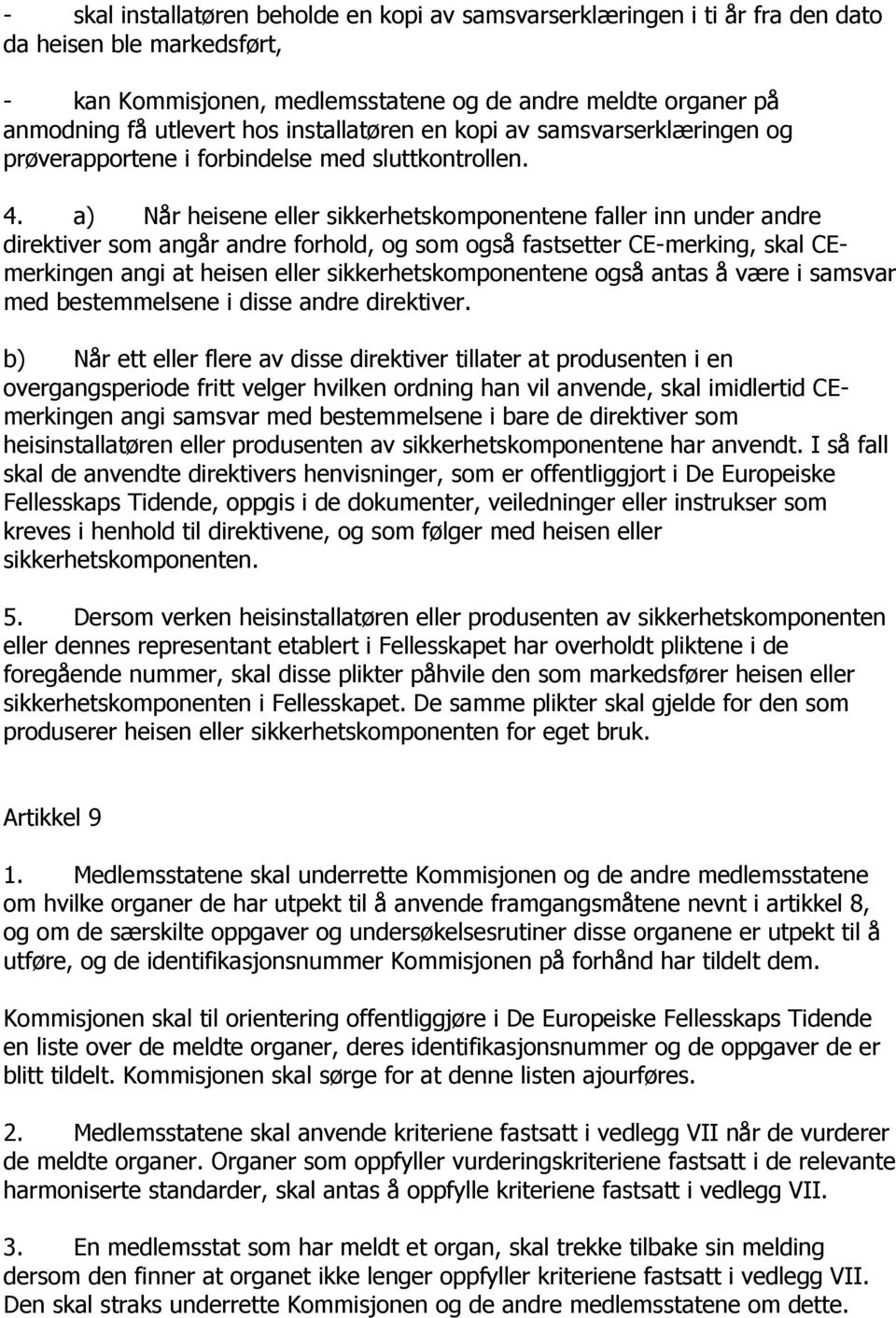 a) Når heisene eller sikkerhetskomponentene faller inn under andre direktiver som angår andre forhold, og som også fastsetter CE-merking, skal CEmerkingen angi at heisen eller sikkerhetskomponentene