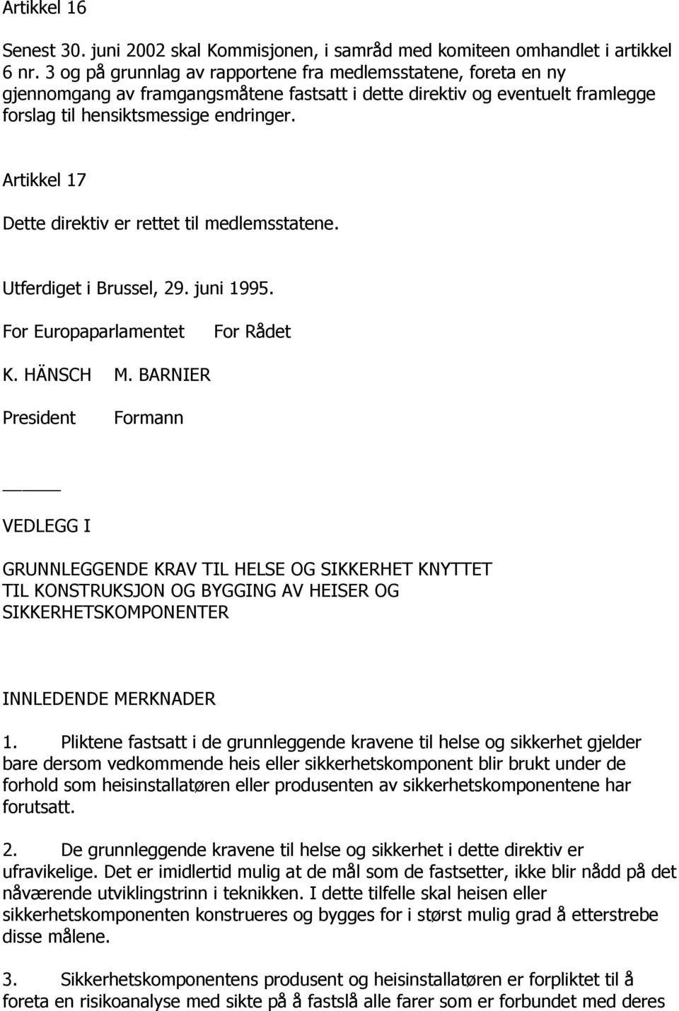 Artikkel 17 Dette direktiv er rettet til medlemsstatene. Utferdiget i Brussel, 29. juni 1995. For Europaparlamentet For Rådet K. HÄNSCH M.