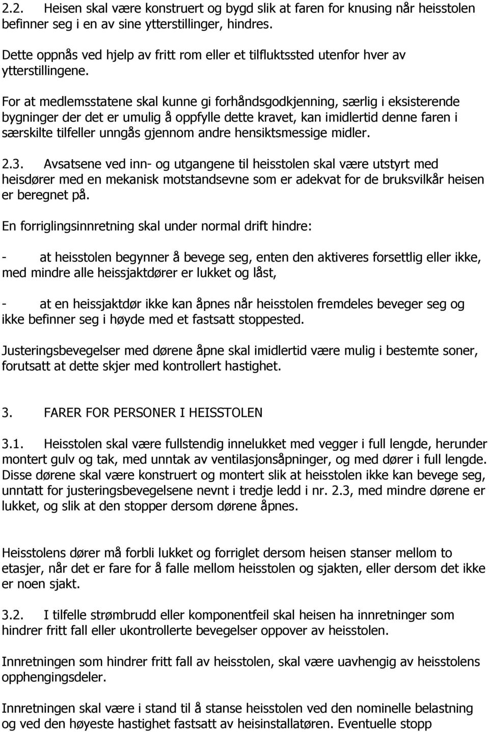 For at medlemsstatene skal kunne gi forhåndsgodkjenning, særlig i eksisterende bygninger der det er umulig å oppfylle dette kravet, kan imidlertid denne faren i særskilte tilfeller unngås gjennom