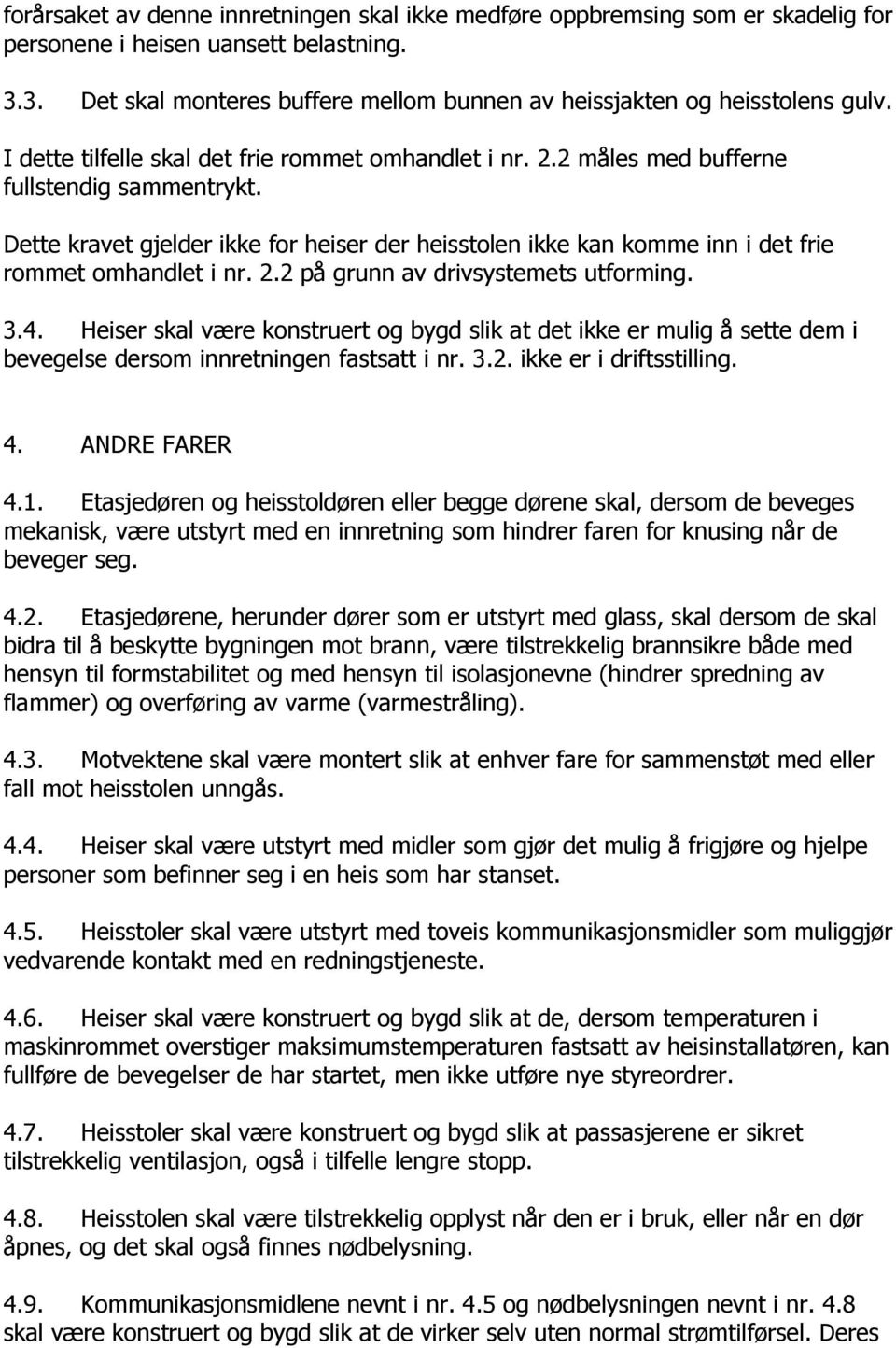 Dette kravet gjelder ikke for heiser der heisstolen ikke kan komme inn i det frie rommet omhandlet i nr. 2.2 på grunn av drivsystemets utforming. 3.4.