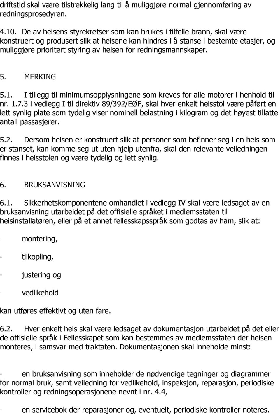 redningsmannskaper. 5. MERKING 5.1. I tillegg til minimumsopplysningene som kreves for alle motorer i henhold til nr. 1.7.