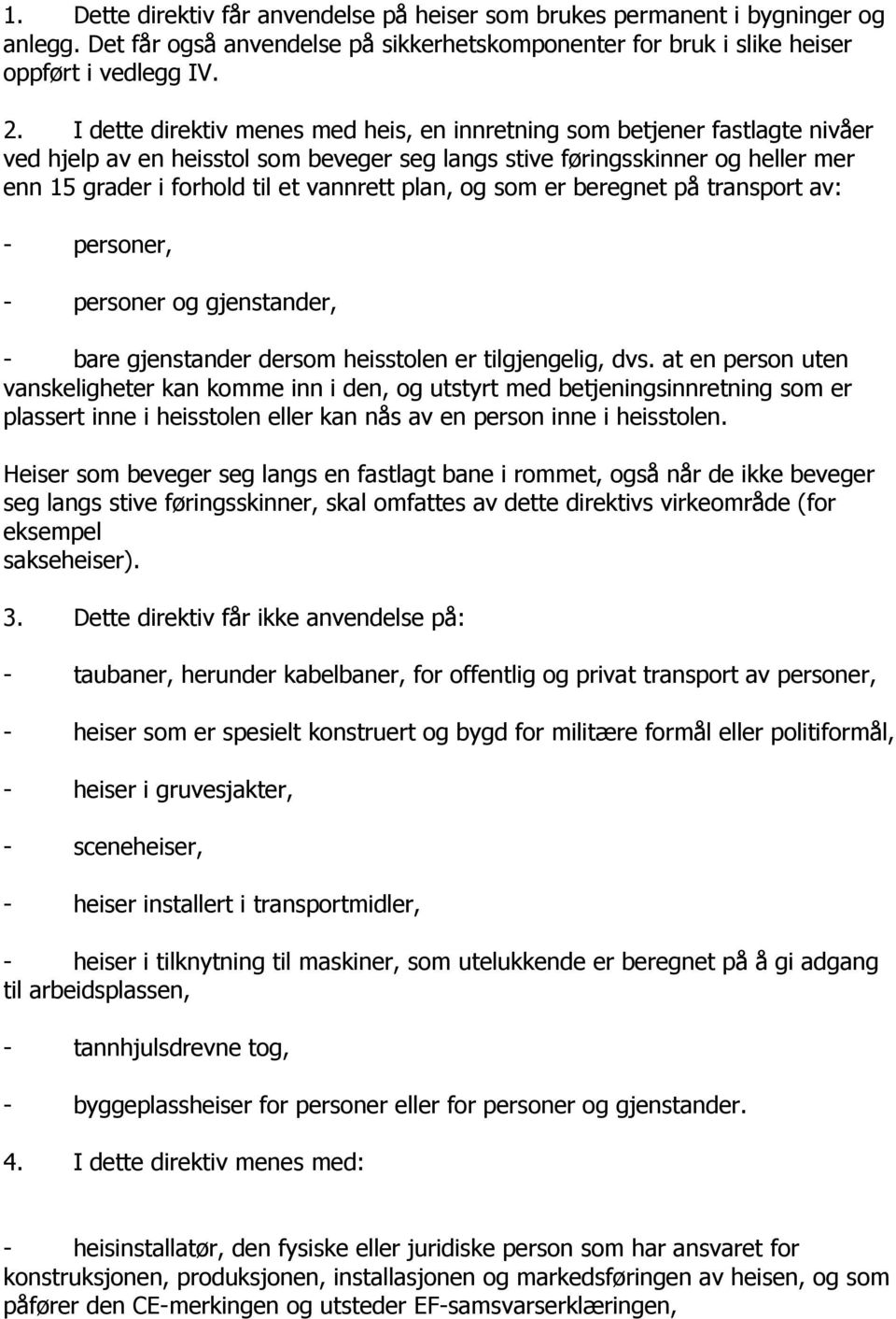 plan, og som er beregnet på transport av: - personer, - personer og gjenstander, - bare gjenstander dersom heisstolen er tilgjengelig, dvs.