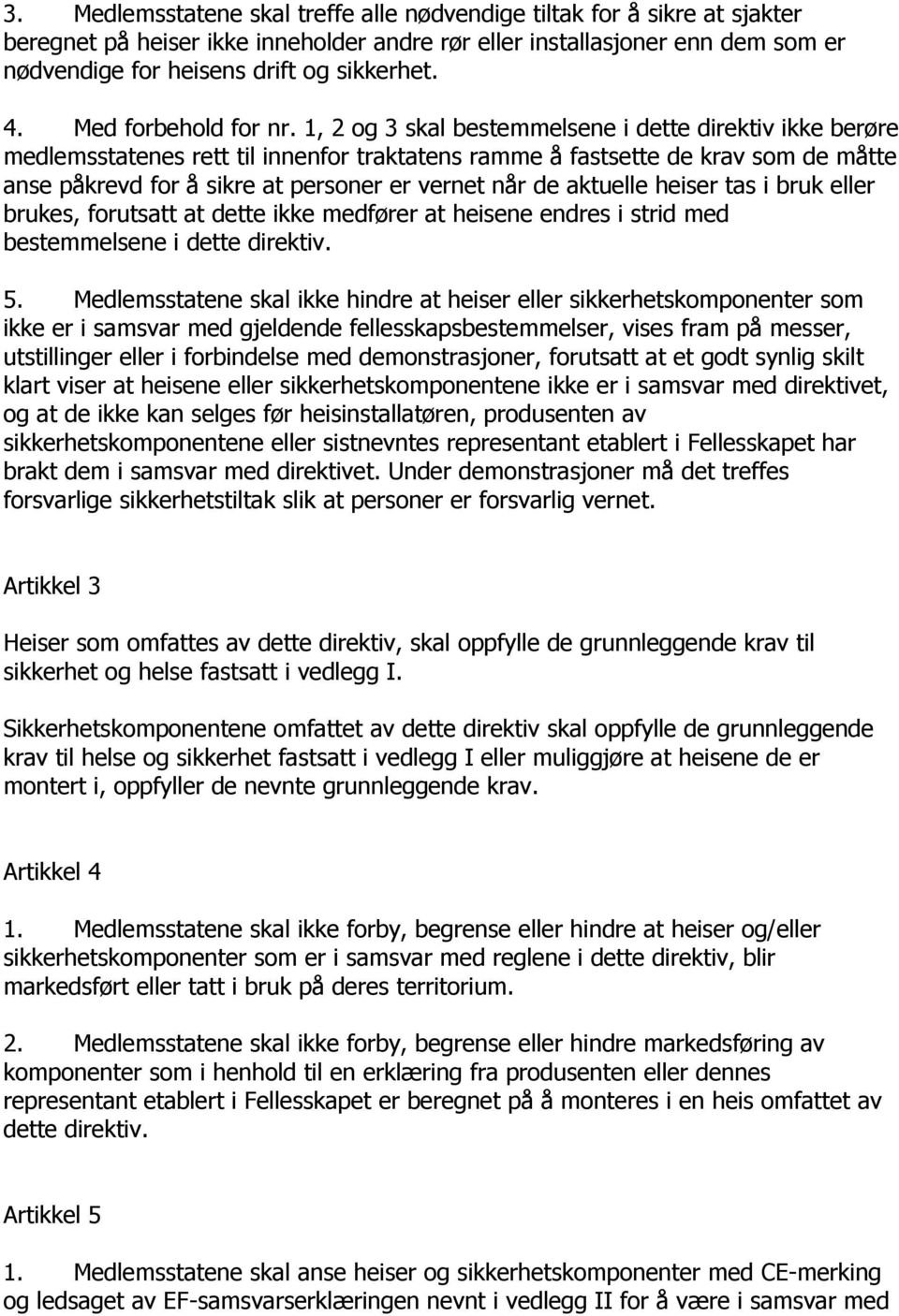 1, 2 og 3 skal bestemmelsene i dette direktiv ikke berøre medlemsstatenes rett til innenfor traktatens ramme å fastsette de krav som de måtte anse påkrevd for å sikre at personer er vernet når de