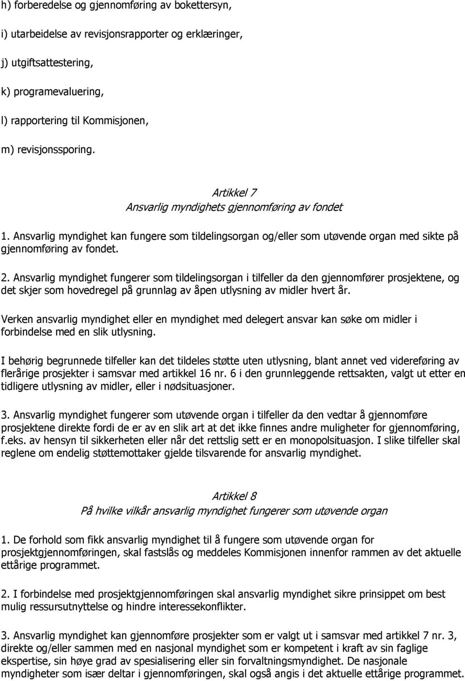 Ansvarlig myndighet fungerer som tildelingsorgan i tilfeller da den gjennomfører prosjektene, og det skjer som hovedregel på grunnlag av åpen utlysning av midler hvert år.