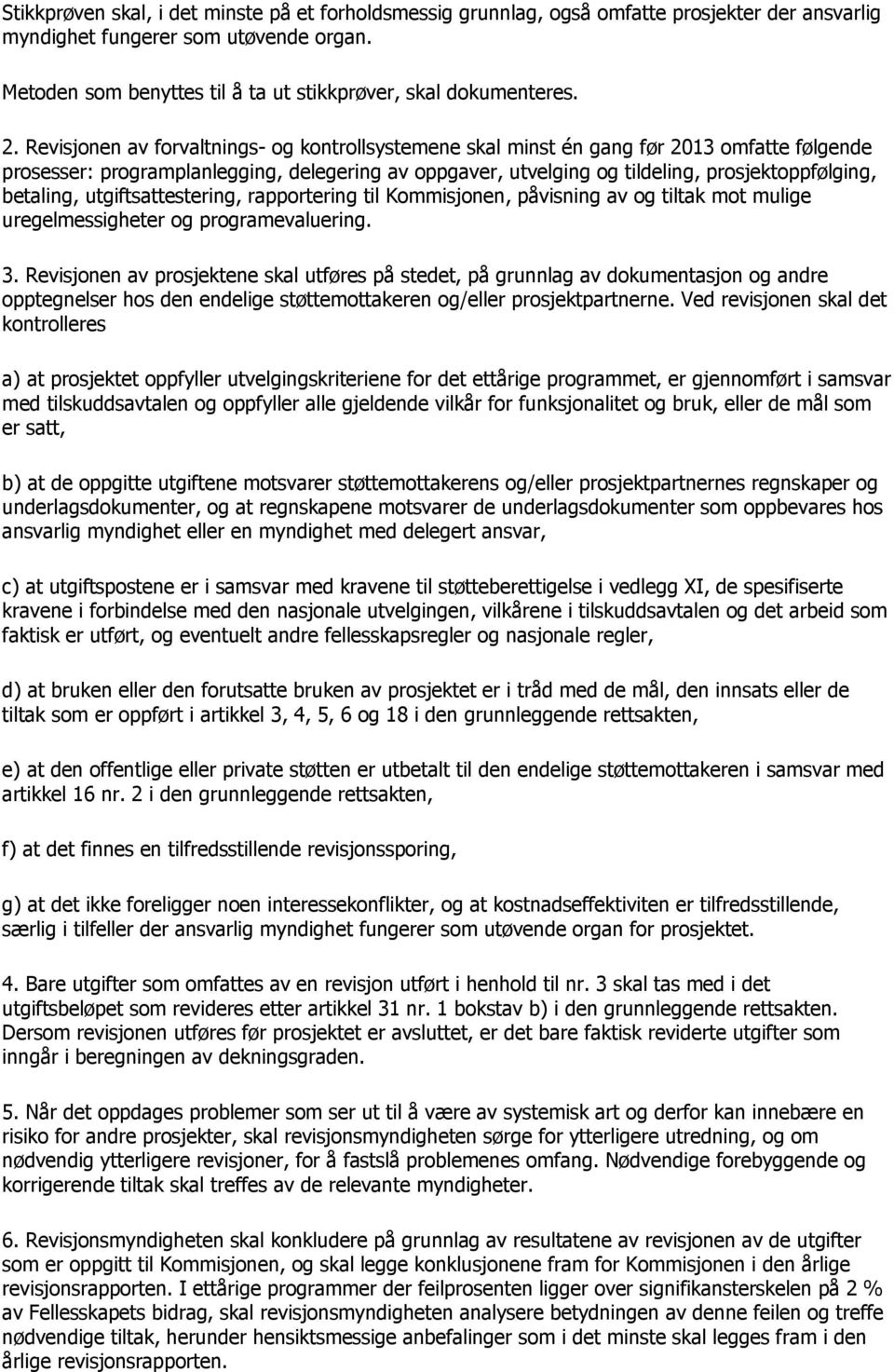 Revisjonen av forvaltnings- og kontrollsystemene skal minst én gang før 2013 omfatte følgende prosesser: programplanlegging, delegering av oppgaver, utvelging og tildeling, prosjektoppfølging,