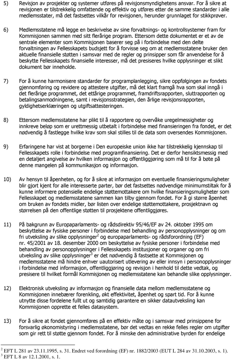 stikkprøver. 6) Medlemsstatene må legge en beskrivelse av sine forvaltnings- og kontrollsystemer fram for Kommisjonen sammen med sitt flerårige program.