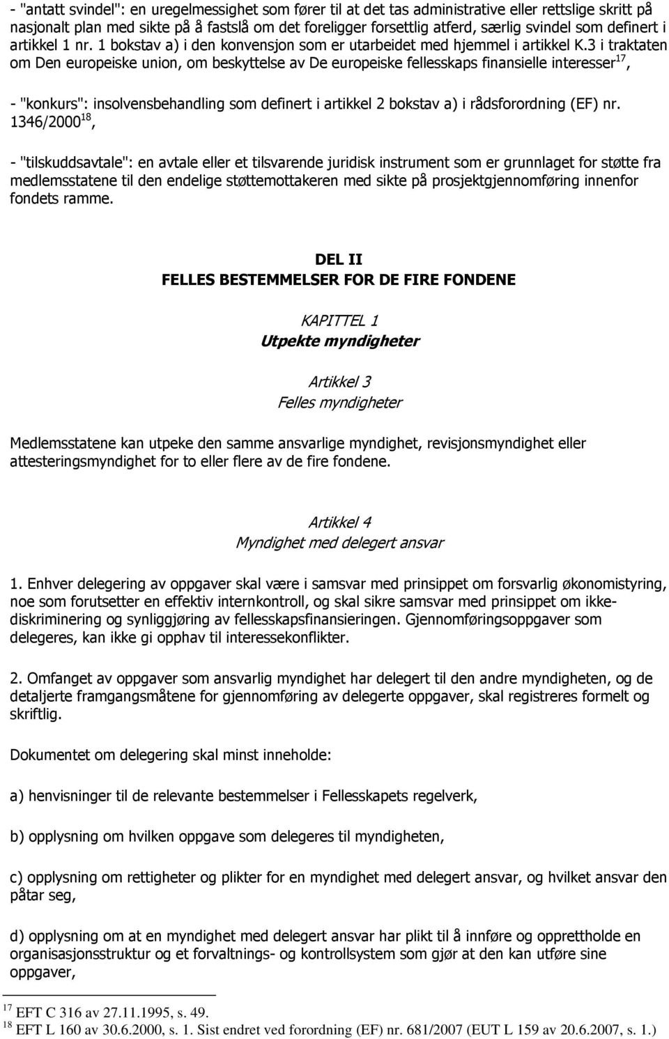 3 i traktaten om Den europeiske union, om beskyttelse av De europeiske fellesskaps finansielle interesser 17, - "konkurs": insolvensbehandling som definert i artikkel 2 bokstav a) i rådsforordning