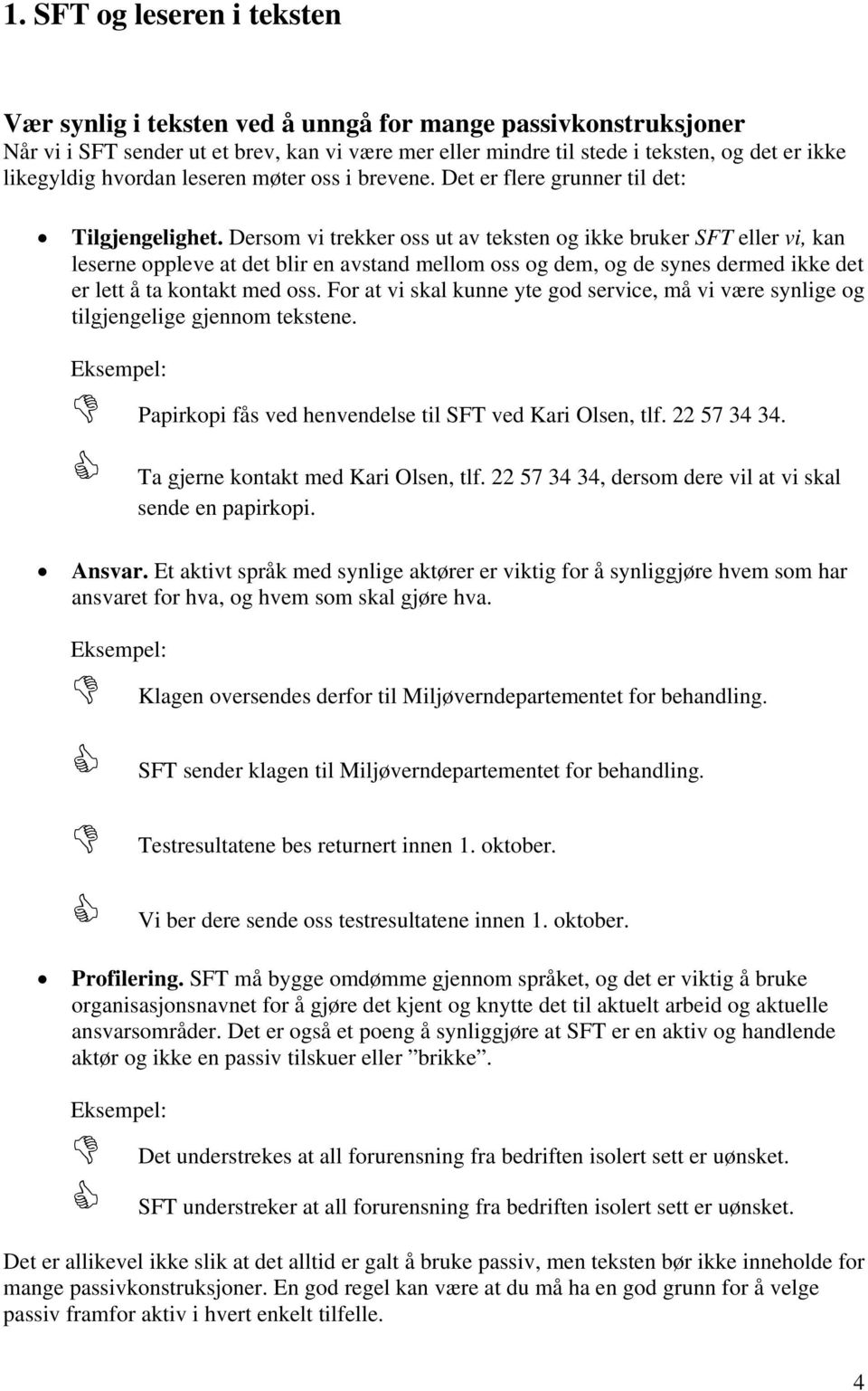 Dersom vi trekker oss ut av teksten og ikke bruker SFT eller vi, kan leserne oppleve at det blir en avstand mellom oss og dem, og de synes dermed ikke det er lett å ta kontakt med oss.