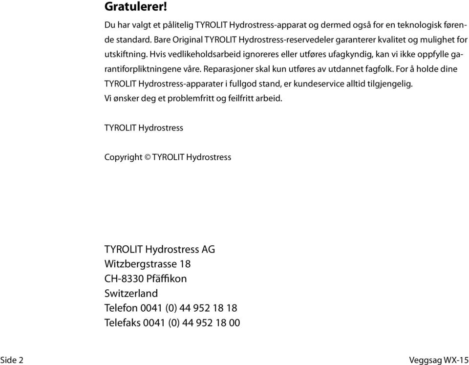 Hvis vedlikeholdsarbeid ignoreres eller utføres ufagkyndig, kan vi ikke oppfylle garantiforpliktningene våre. Reparasjoner skal kun utføres av utdannet fagfolk.