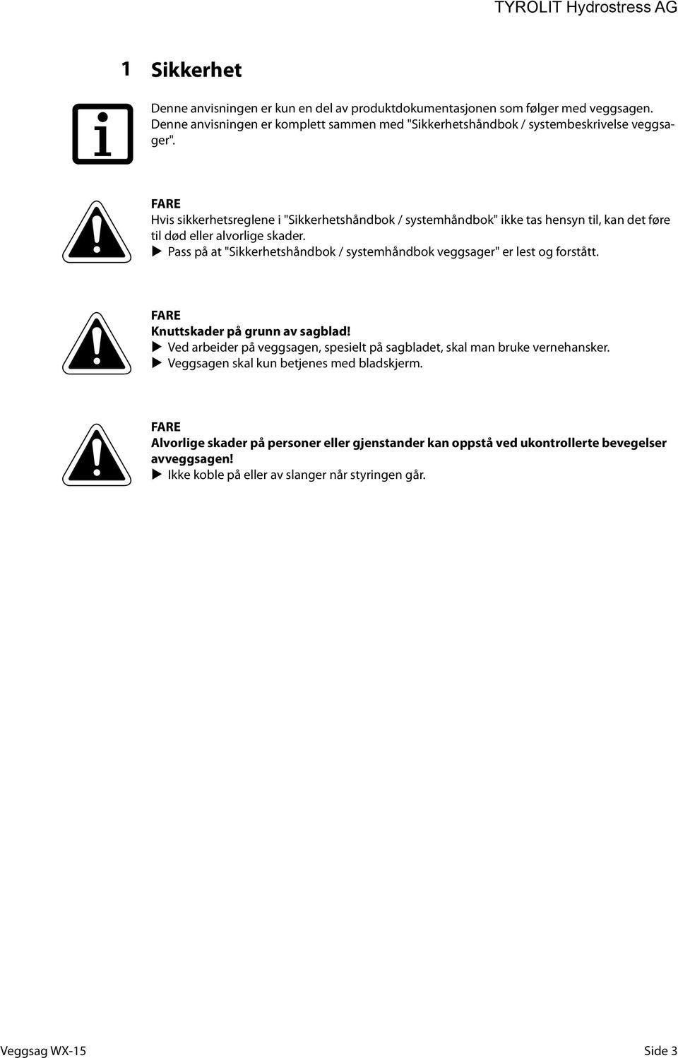 FARE Hvis sikkerhetsreglene i "Sikkerhetshåndbok / systemhåndbok" ikke tas hensyn til, kan det føre til død eller alvorlige skader.