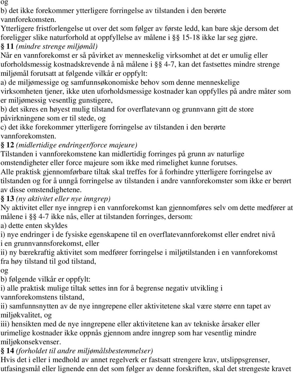 11 (mindre strenge miljømål) Når en vannforekomst er så påvirket av menneskelig virksomhet at det er umulig eller uforholdsmessig kostnadskrevende å nå målene i 4-7, kan det fastsettes mindre strenge