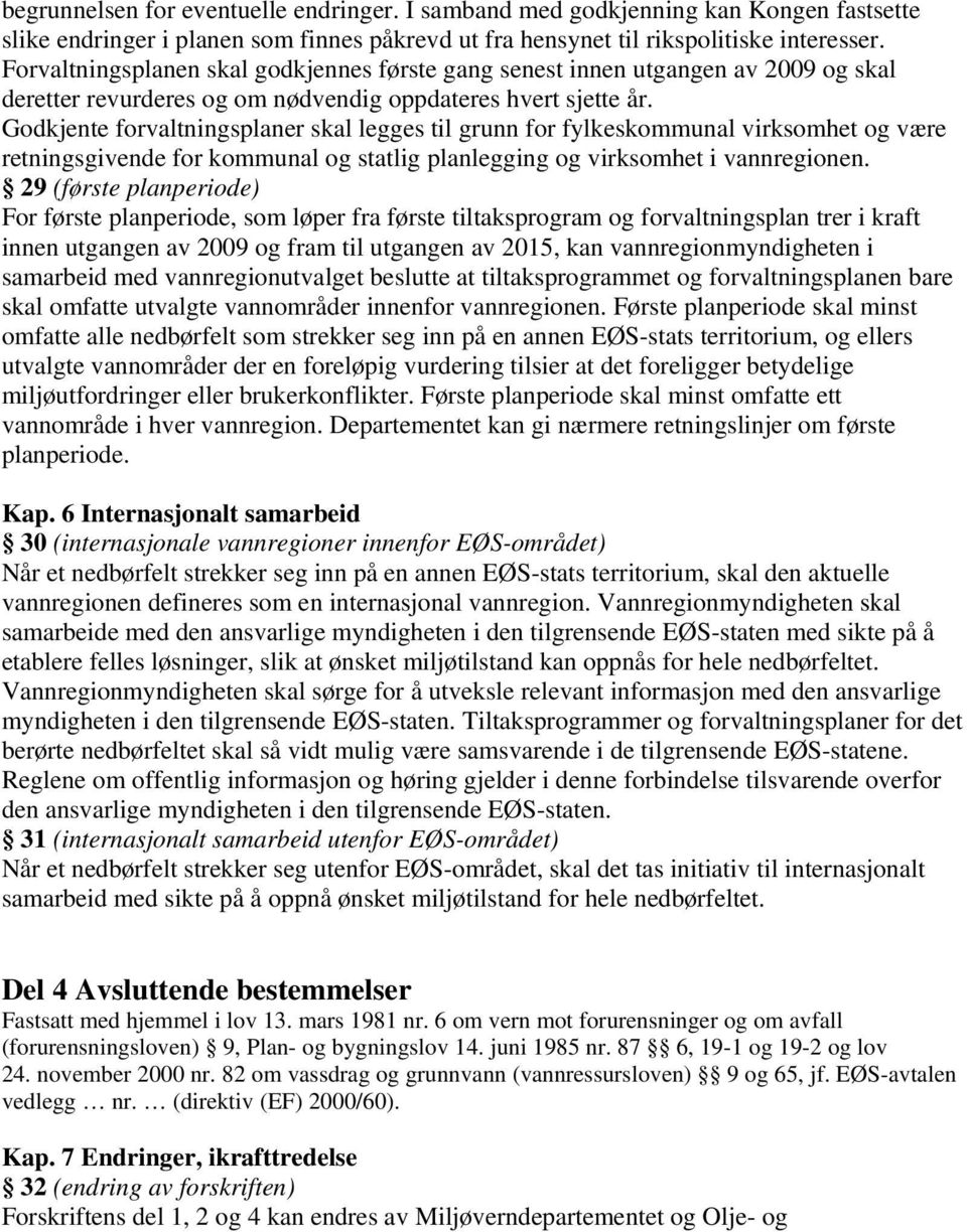 Godkjente forvaltningsplaner skal legges til grunn for fylkeskommunal virksomhet og være retningsgivende for kommunal og statlig planlegging og virksomhet i vannregionen.