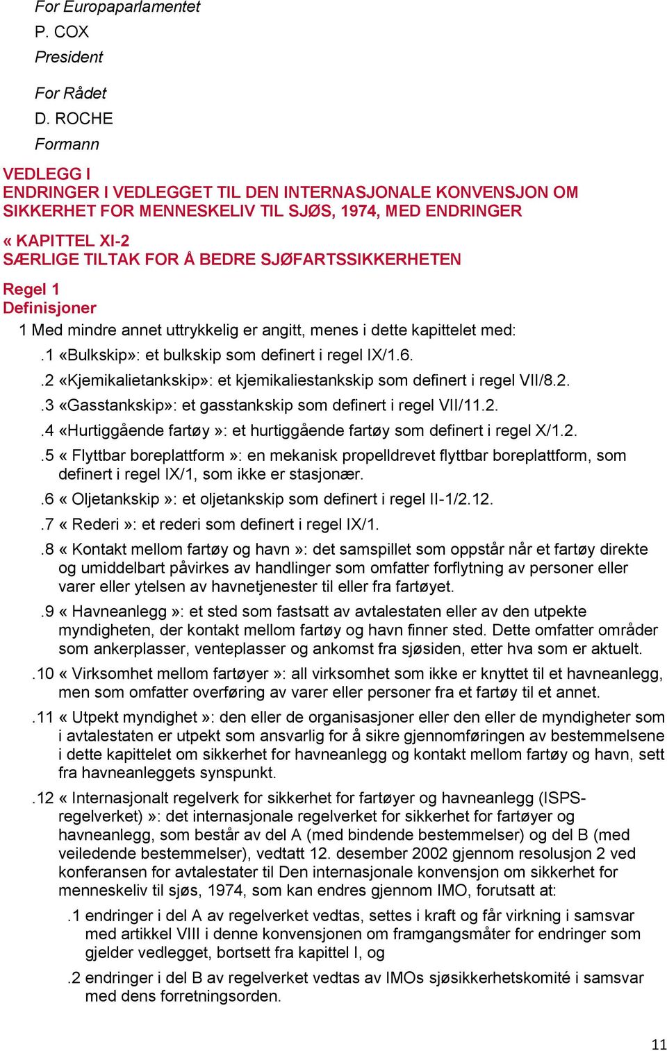 SJØFARTSSIKKERHETEN Regel 1 Definisjoner 1 Med mindre annet uttrykkelig er angitt, menes i dette kapittelet med:.1 «Bulkskip»: et bulkskip som definert i regel IX/1.6.