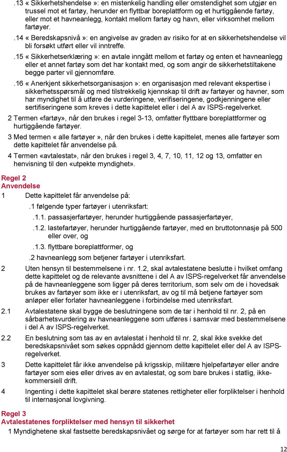 .15 «Sikkerhetserklæring»: en avtale inngått mellom et fartøy og enten et havneanlegg eller et annet fartøy som det har kontakt med, og som angir de sikkerhetstiltakene begge parter vil gjennomføre.