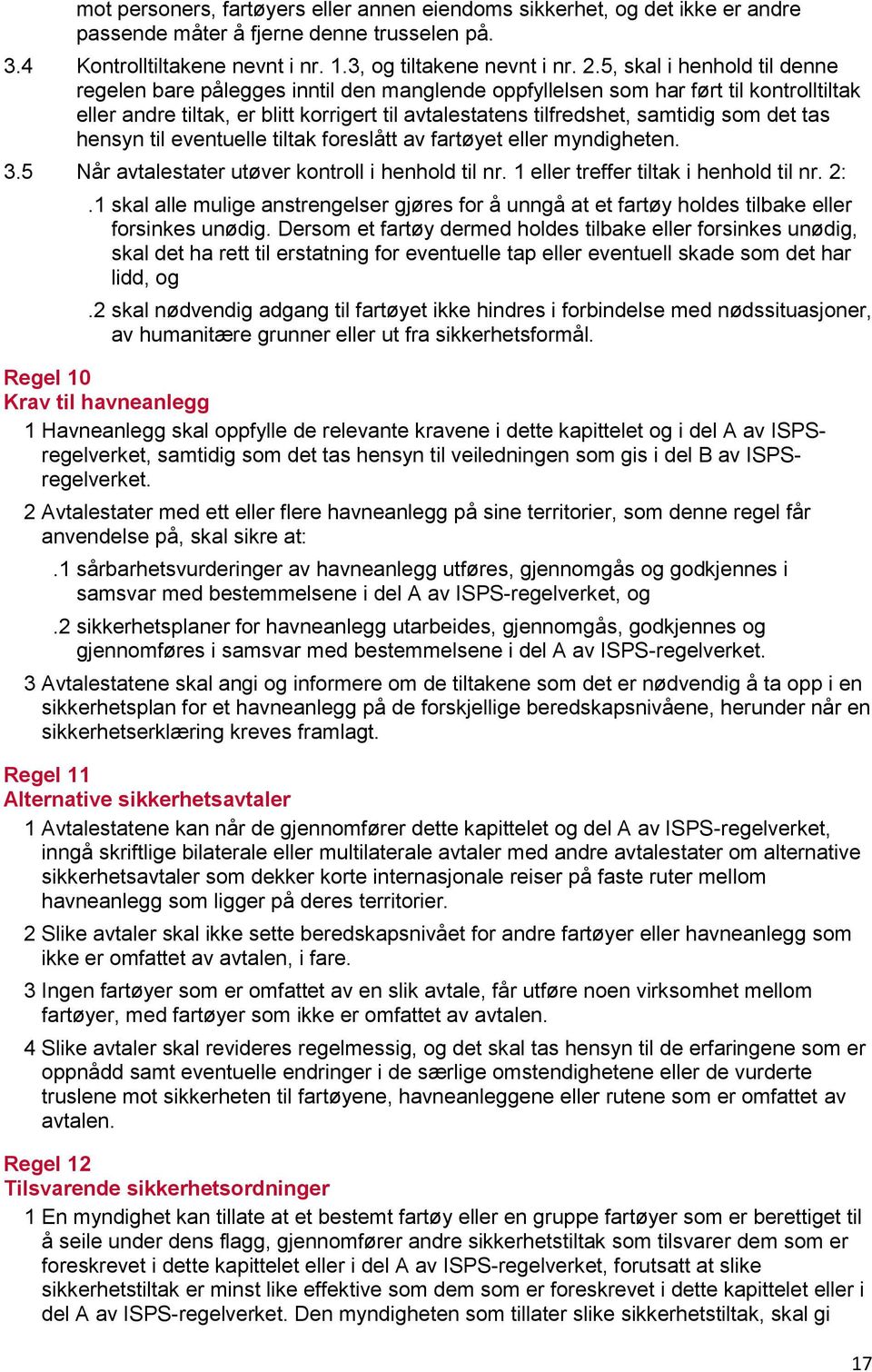 det tas hensyn til eventuelle tiltak foreslått av fartøyet eller myndigheten. 3.5 Når avtalestater utøver kontroll i henhold til nr. 1 eller treffer tiltak i henhold til nr. 2:.