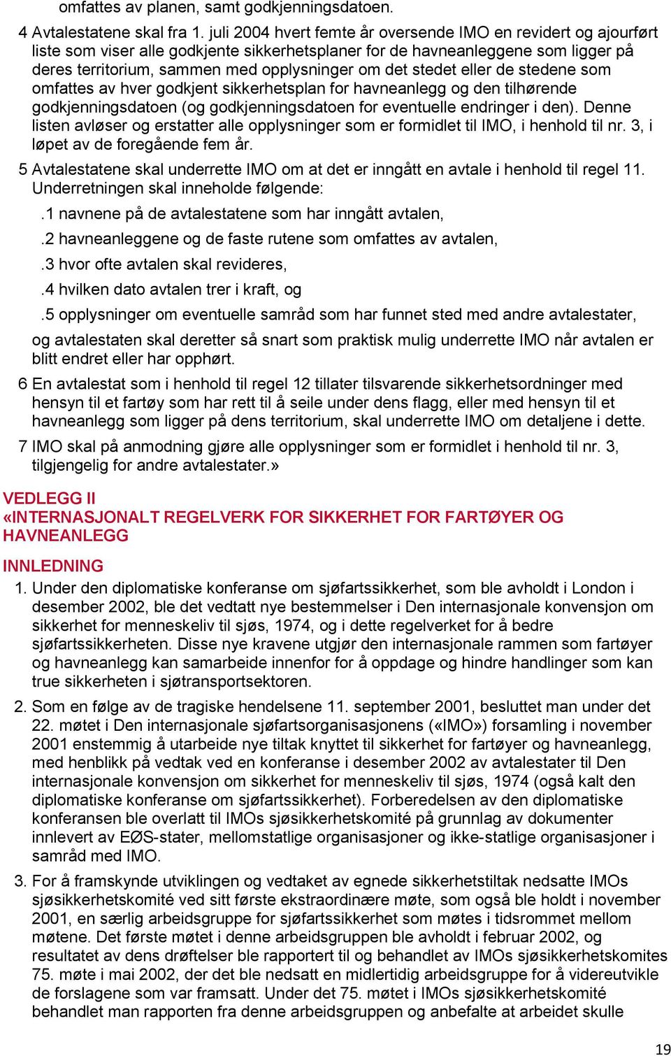 stedet eller de stedene som omfattes av hver godkjent sikkerhetsplan for havneanlegg og den tilhørende godkjenningsdatoen (og godkjenningsdatoen for eventuelle endringer i den).