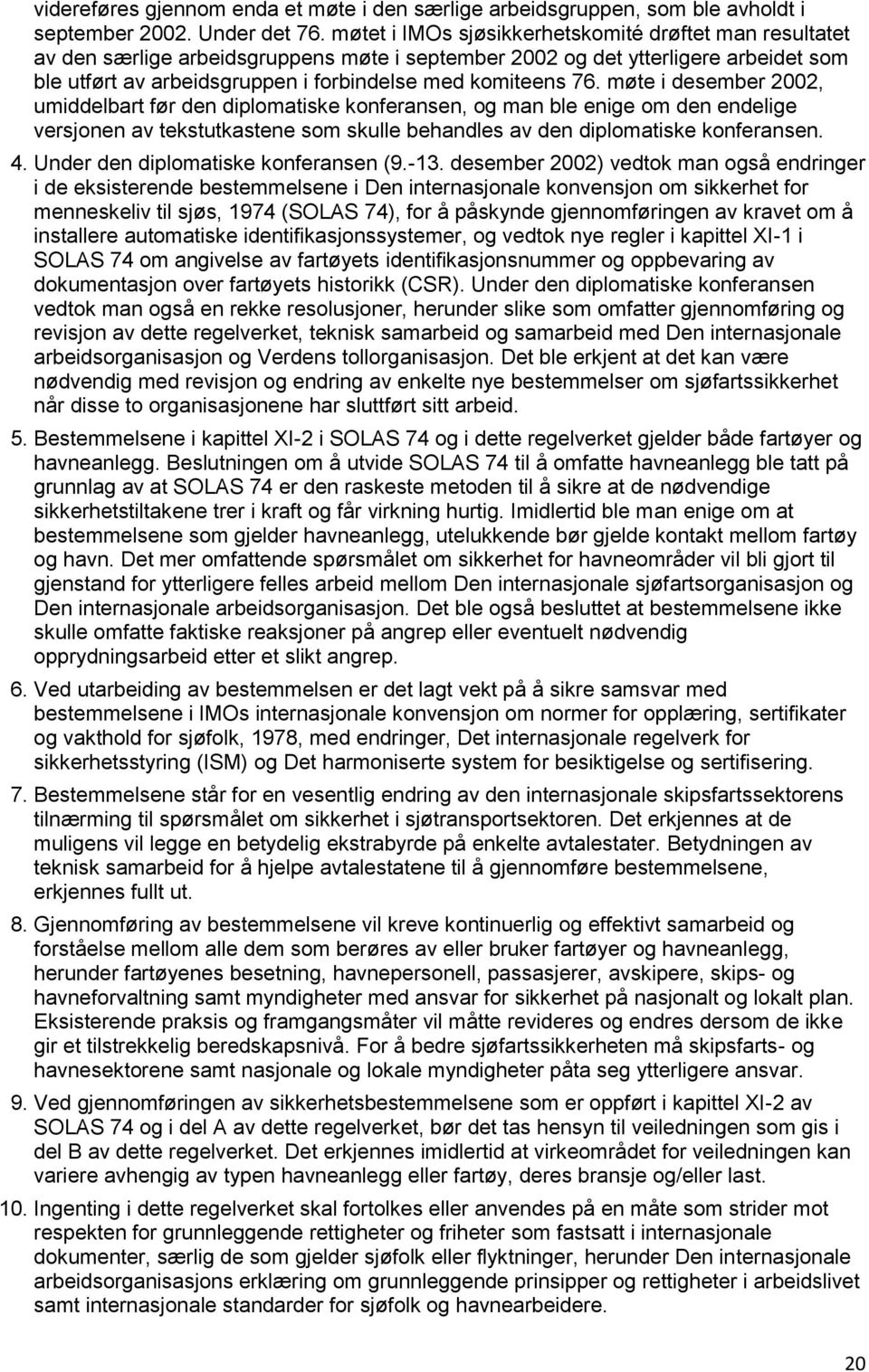 76. møte i desember 2002, umiddelbart før den diplomatiske konferansen, og man ble enige om den endelige versjonen av tekstutkastene som skulle behandles av den diplomatiske konferansen. 4.