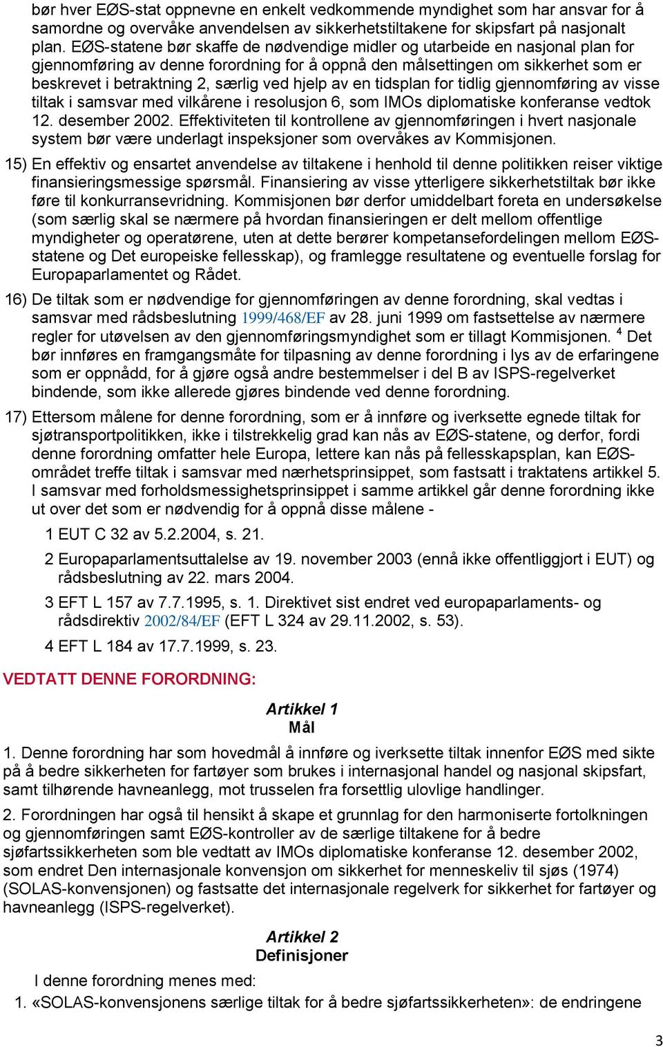 hjelp av en tidsplan for tidlig gjennomføring av visse tiltak i samsvar med vilkårene i resolusjon 6, som IMOs diplomatiske konferanse vedtok 12. desember 2002.