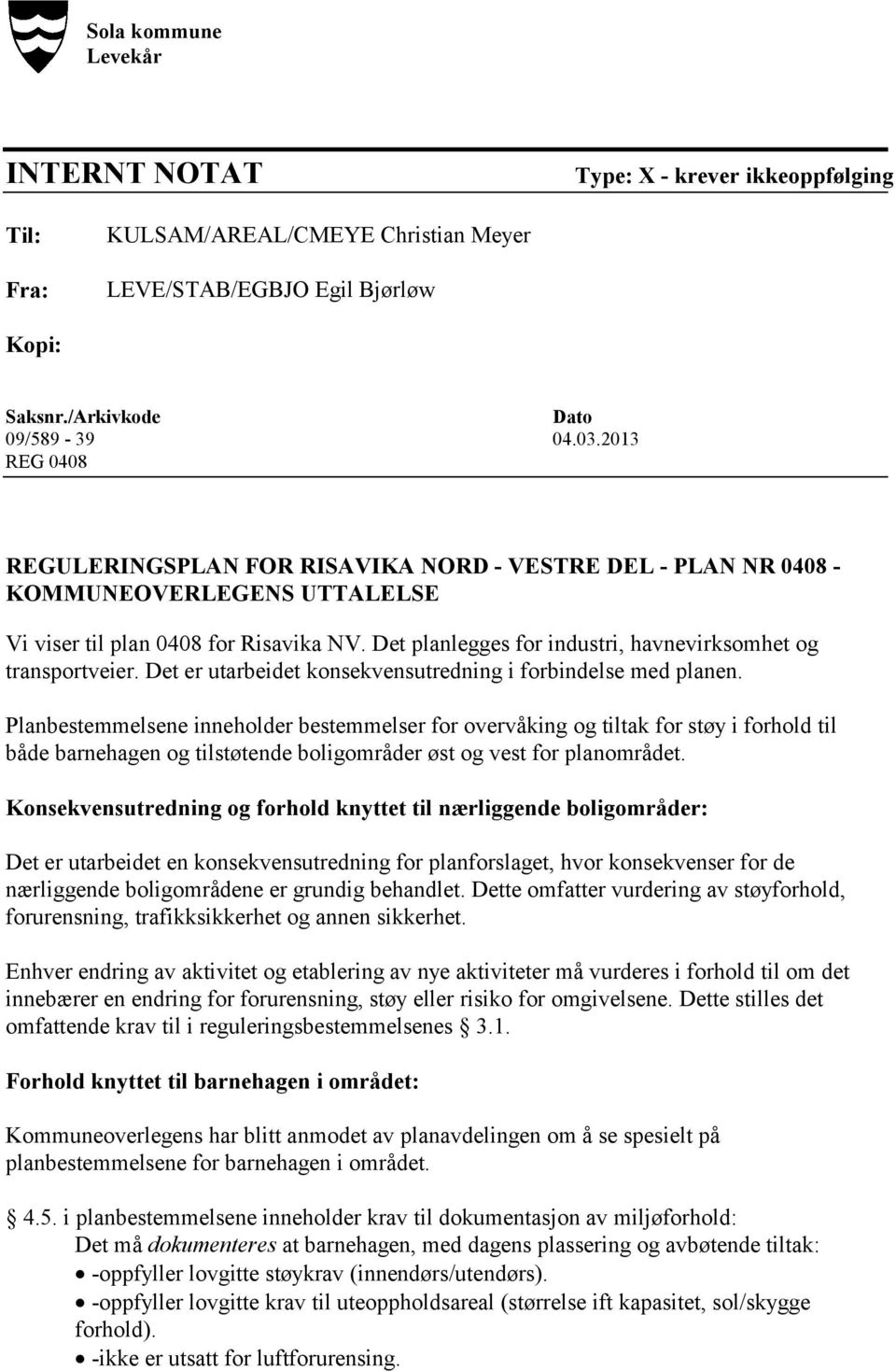 Det planlegges for industri, havnevirksomhet og transportveier. Det er utarbeidet konsekvensutredning i forbindelse med planen.