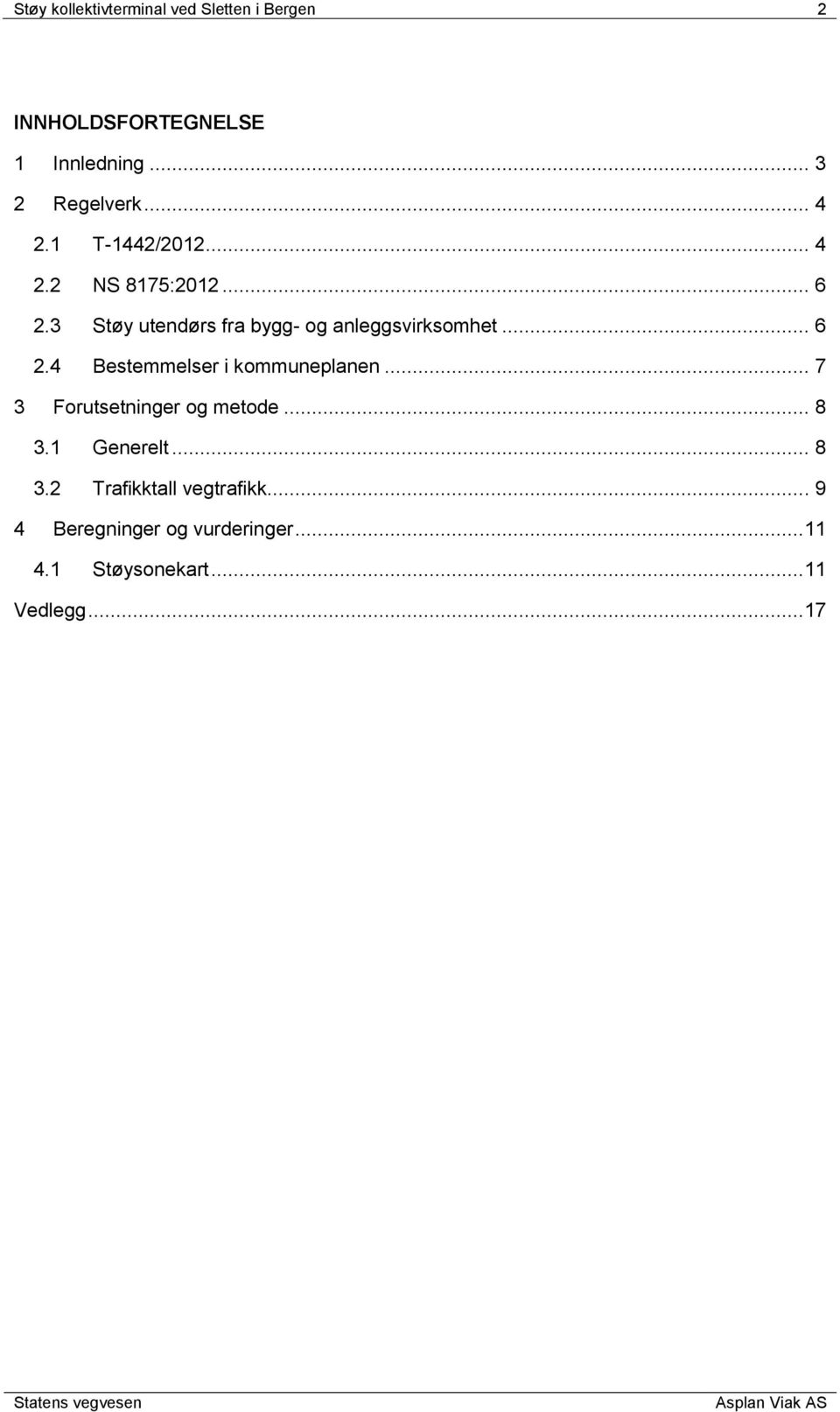 .. 6 2.4 Bestemmelser i kommuneplanen... 7 3 Forutsetninger og metode... 8 3.