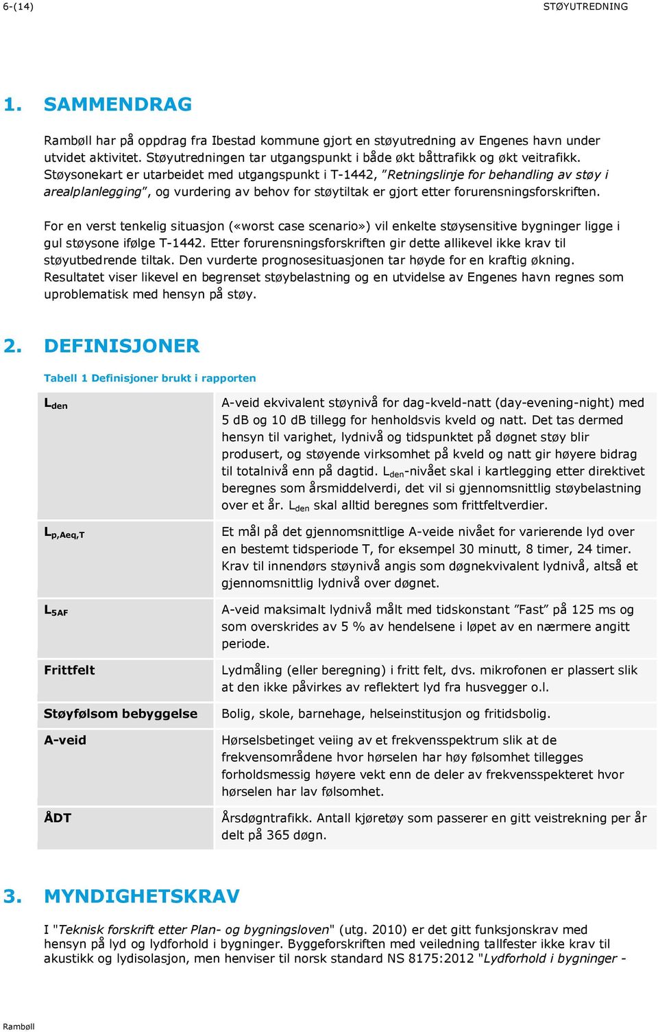 Støysonekart er utarbeidet med utgangspunkt i T-1442, Retningslinje for behandling av støy i arealplanlegging, og vurdering av behov for støytiltak er gjort etter forurensningsforskriften.