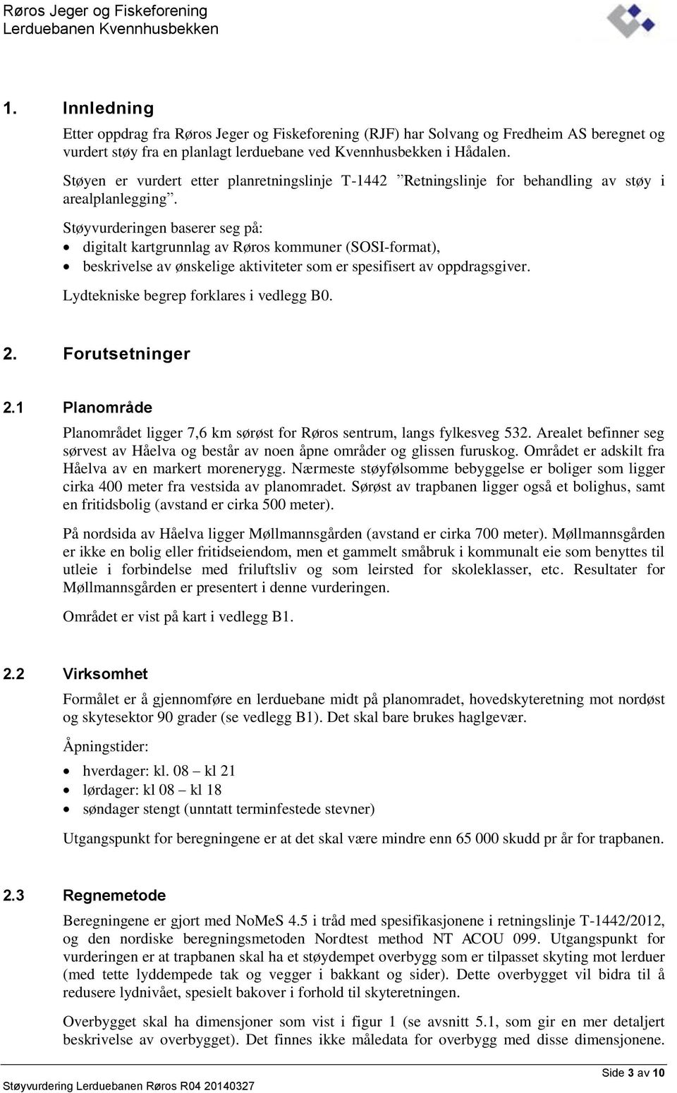 Støyvurderingen baserer seg på: digitalt kartgrunnlag av Røros kommuner (SOSI-format), beskrivelse av ønskelige aktiviteter som er spesifisert av oppdragsgiver.