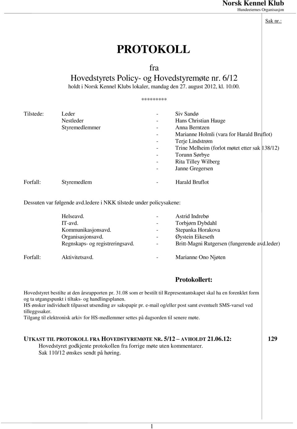 sak 138/12) - Torunn Sørbye - Rita Tilley Wilberg - Janne Gregersen Forfall: Styremedlem - Harald Bruflot Dessuten var følgende avd.ledere i NKK tilstede under policysakene: Helseavd.