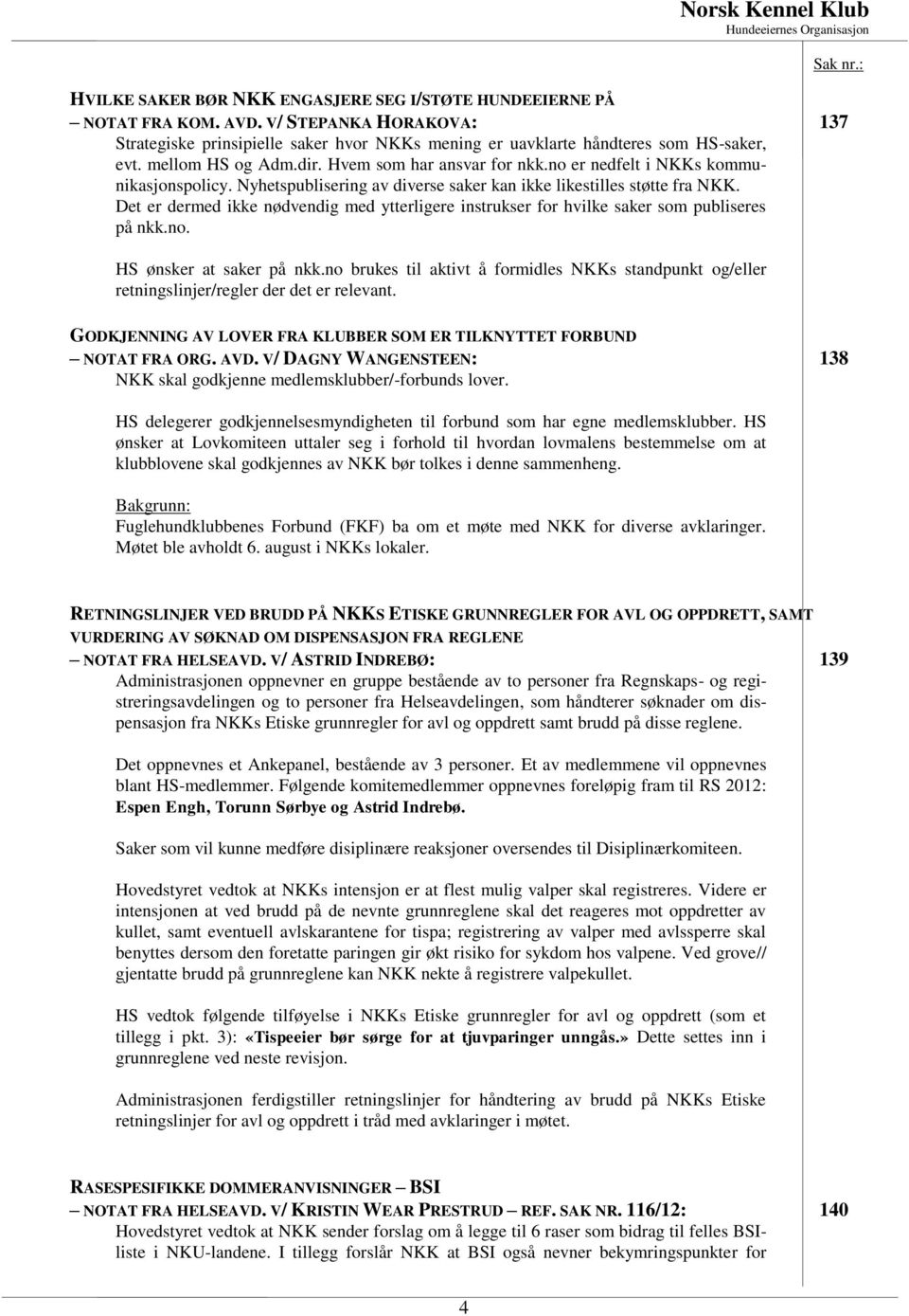 Det er dermed ikke nødvendig med ytterligere instrukser for hvilke saker som publiseres på nkk.no. HS ønsker at saker på nkk.