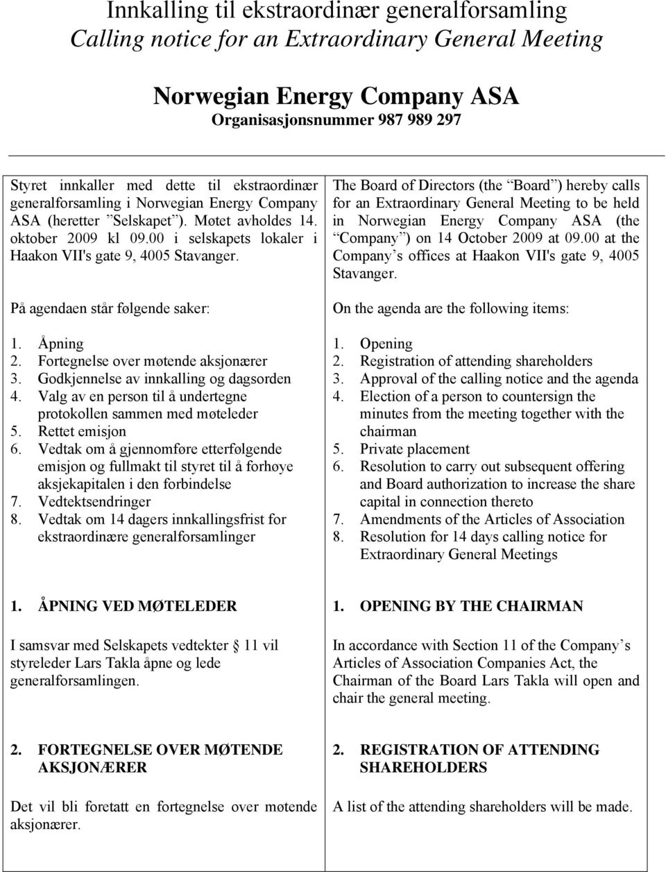 Fortegnelse over møtende aksjonærer 3. Godkjennelse av innkalling og dagsorden 4. Valg av en person til å undertegne protokollen sammen med møteleder 5. Rettet emisjon 6.