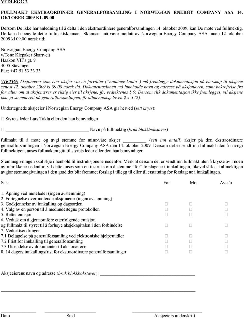 9 4005 Stavanger Fax: +47 51 53 33 33 VIKTIG: Aksjonærer som eier aksjer via en forvalter ( nominee-konto ) må fremlegge dokumentasjon på eierskap til aksjene senest 12. oktober 2009 kl 09.