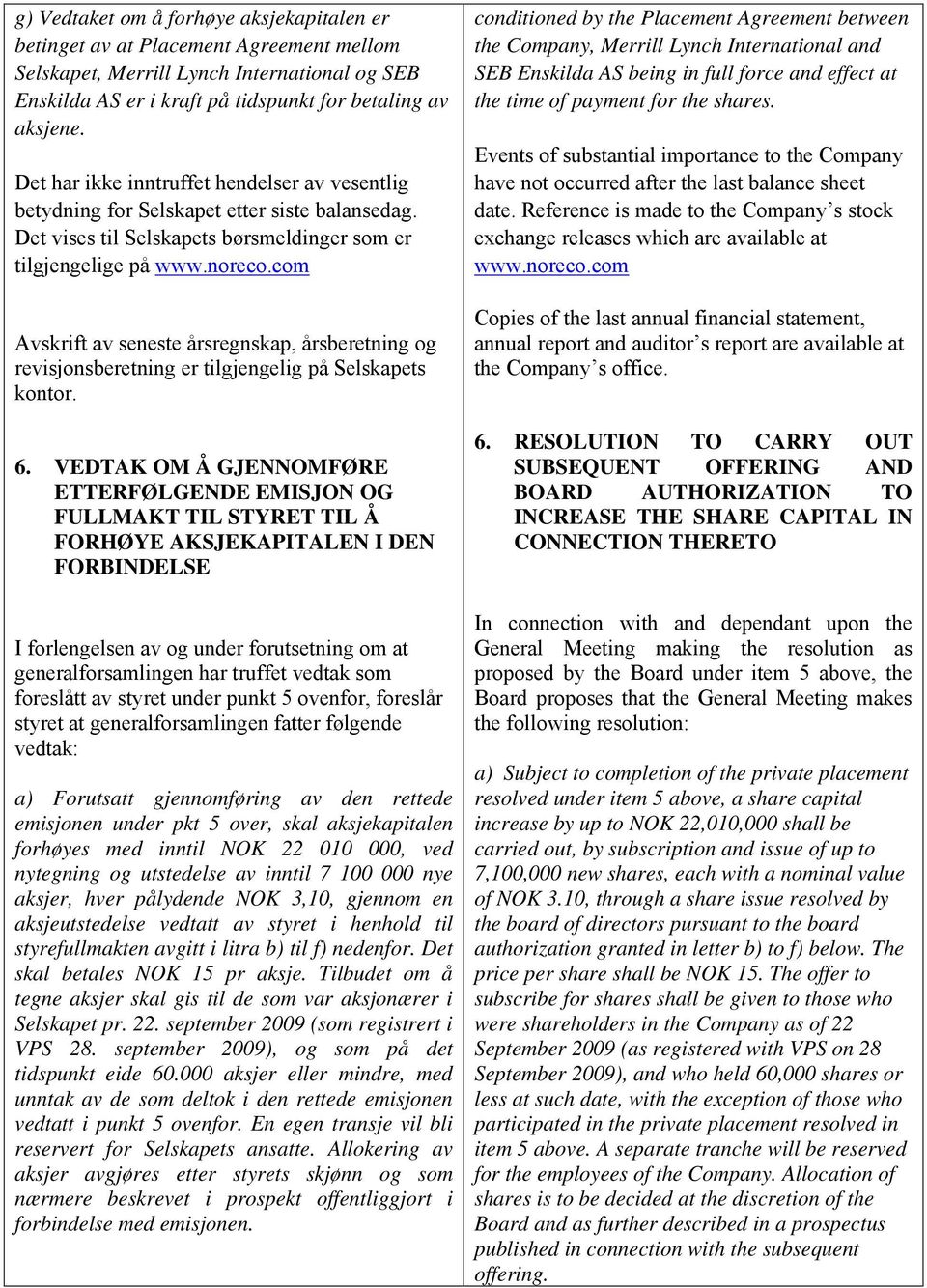com Avskrift av seneste årsregnskap, årsberetning og revisjonsberetning er tilgjengelig på Selskapets kontor. 6.