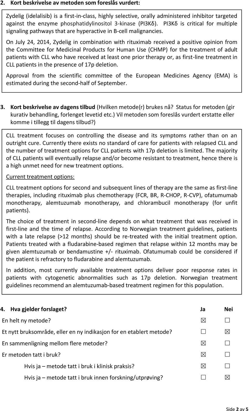 On July 24, 2014, Zydelig in combination with rituximab received a positive opinion from the Committee for Medicinal Products for Human Use (CHMP) for the treatment of adult patients with CLL who