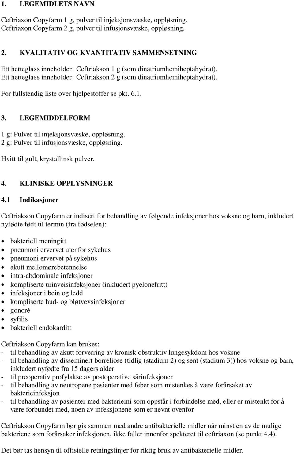 Ett hetteglass inneholder: Ceftriakson 2 g (som dinatriumhemiheptahydrat). For fullstendig liste over hjelpestoffer se pkt. 6.1. 3. LEGEMIDDELFORM 1 g: Pulver til injeksjonsvæske, oppløsning.