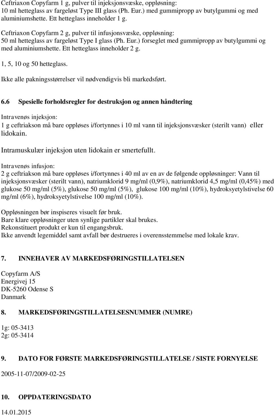 ) forseglet med gummipropp av butylgummi og med aluminiumshette. Ett hetteglass inneholder 2 g. 1, 5, 10 og 50 hetteglass. Ikke alle pakningsstørrelser vil nødvendigvis bli markedsført. 6.